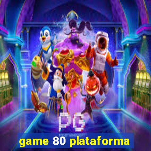 game 80 plataforma